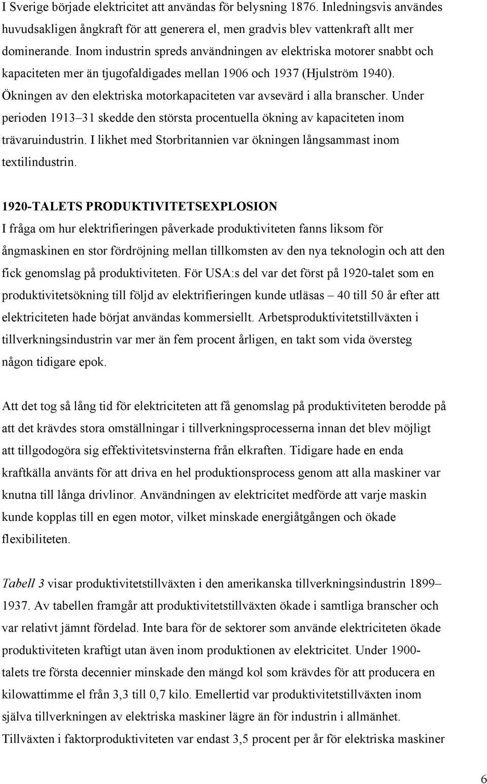 Ökningen av den elektriska motorkapaciteten var avsevärd i alla branscher. Under perioden 1913 31 skedde den största procentuella ökning av kapaciteten inom trävaruindustrin.