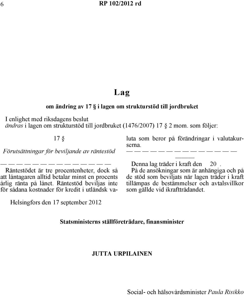 Räntestöd beviljas inte för sådana kostnader för kredit i utländsk valuta som beror på förändringar i valutakurserna. Denna lag träder i kraft den 20.