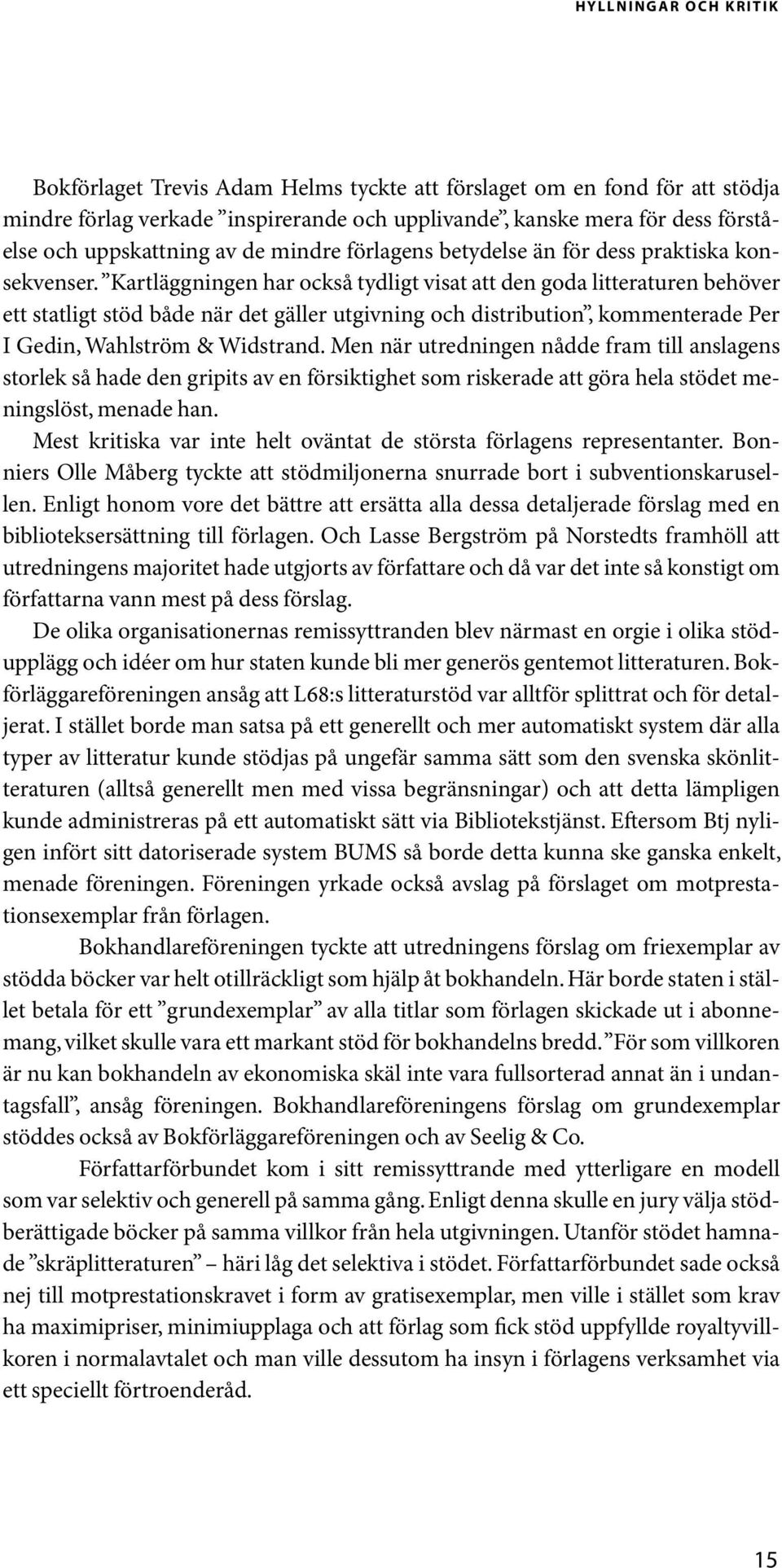 Kartläggningen har också tydligt visat att den goda litteraturen behöver ett statligt stöd både när det gäller utgivning och distribution, kommenterade Per I Gedin, Wahlström & Widstrand.