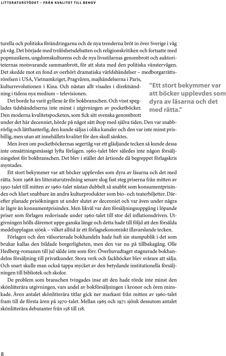 med den politiska vänstervågen. Det skedde mot en fond av oerhört dramatiska världshändelser medborgarrättsrörelsen i USA, Vietnamkriget, Pragvåren, majhändelserna i Paris, kulturrevolutionen i Kina.