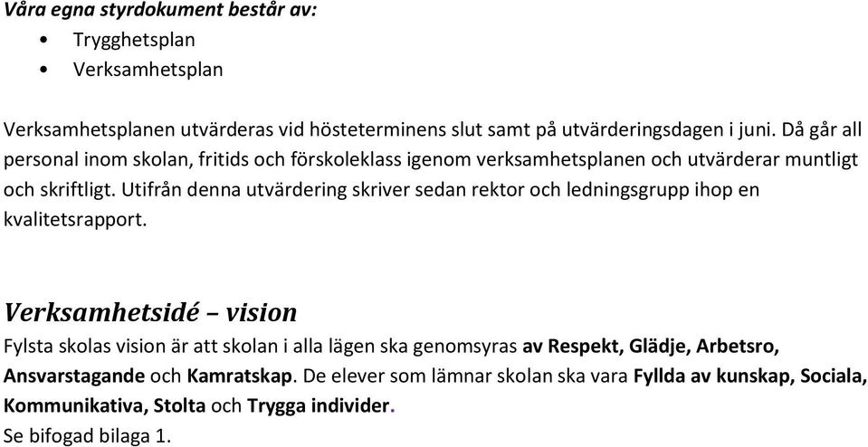Utifrån denna utvärdering skriver sedan rektor och ledningsgrupp ihop en kvalitetsrapport.