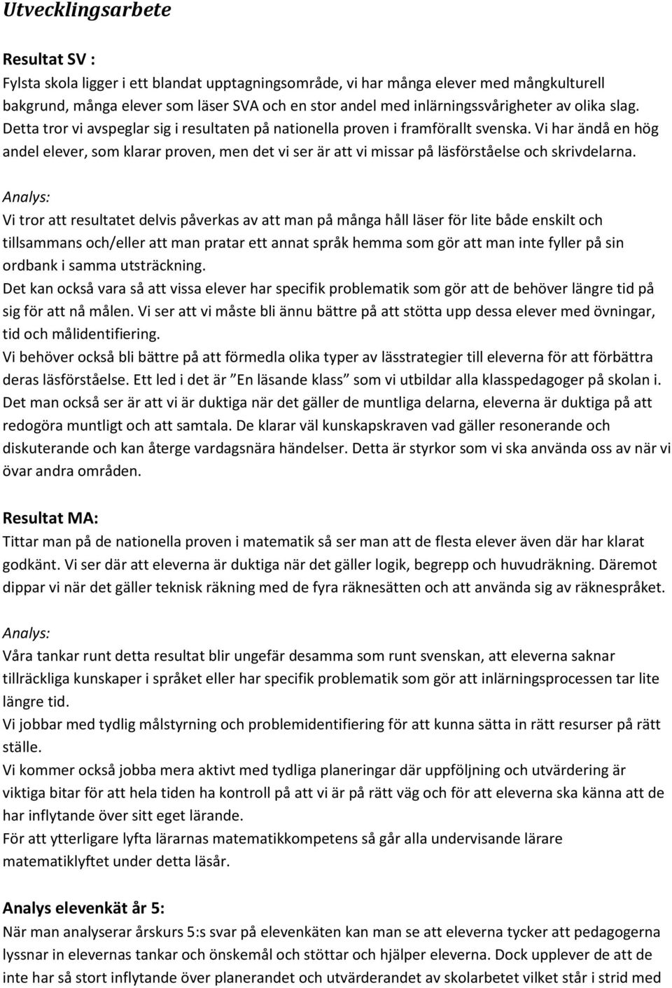 Vi har ändå en hög andel elever, som klarar proven, men det vi ser är att vi missar på läsförståelse och skrivdelarna.