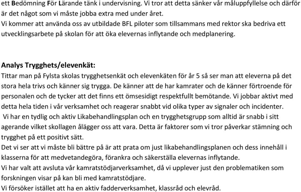 Analys Trygghets/elevenkät: Tittar man på Fylsta skolas trygghetsenkät och elevenkäten för år 5 så ser man att eleverna på det stora hela trivs och känner sig trygga.