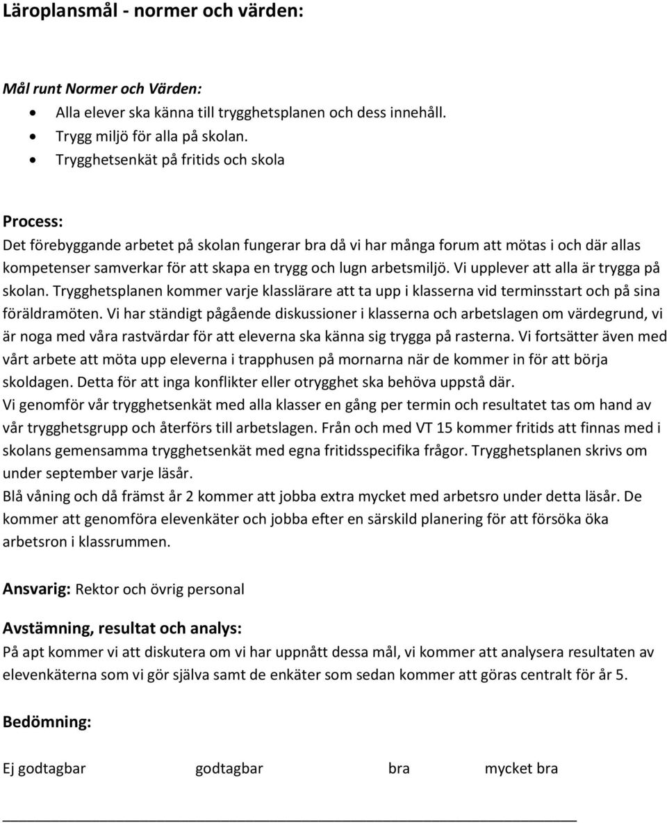arbetsmiljö. Vi upplever att alla är trygga på skolan. Trygghetsplanen kommer varje klasslärare att ta upp i klasserna vid terminsstart och på sina föräldramöten.