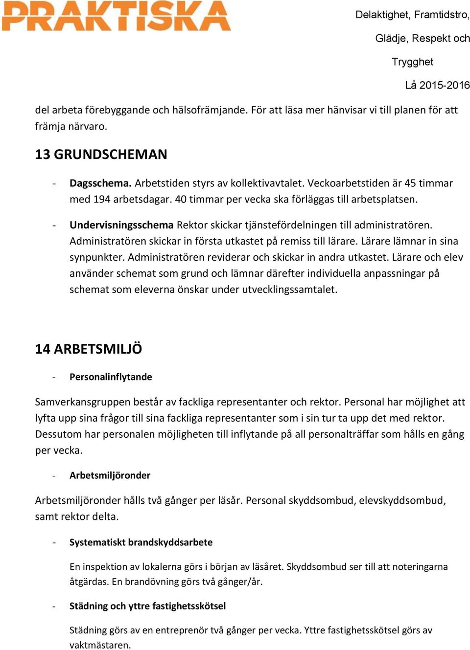 Administratören skickar in första utkastet på remiss till lärare. Lärare lämnar in sina synpunkter. Administratören reviderar och skickar in andra utkastet.