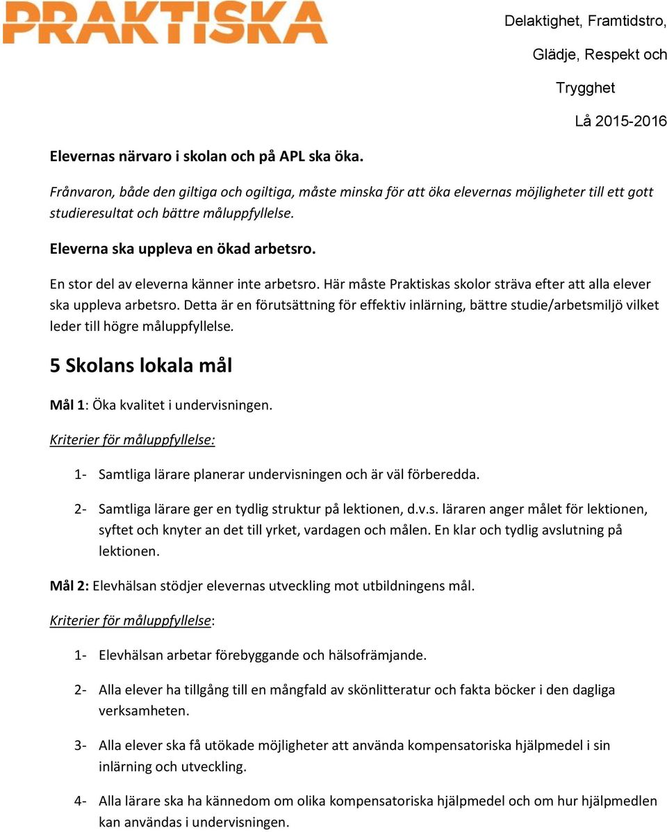 Detta är en förutsättning för effektiv inlärning, bättre studie/arbetsmiljö vilket leder till högre måluppfyllelse. 5 Skolans lokala mål Mål 1: Öka kvalitet i undervisningen.