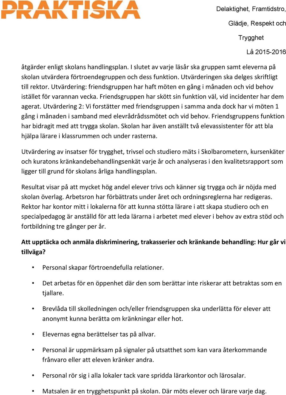 Utvärdering 2: Vi forstätter med friendsgruppen i samma anda dock har vi möten 1 gång i månaden i samband med elevrådrådssmötet och vid behov.