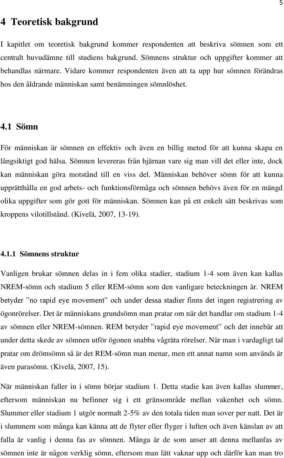 1 Sömn För människan är sömnen en effektiv och även en billig metod för att kunna skapa en långsiktigt god hälsa.