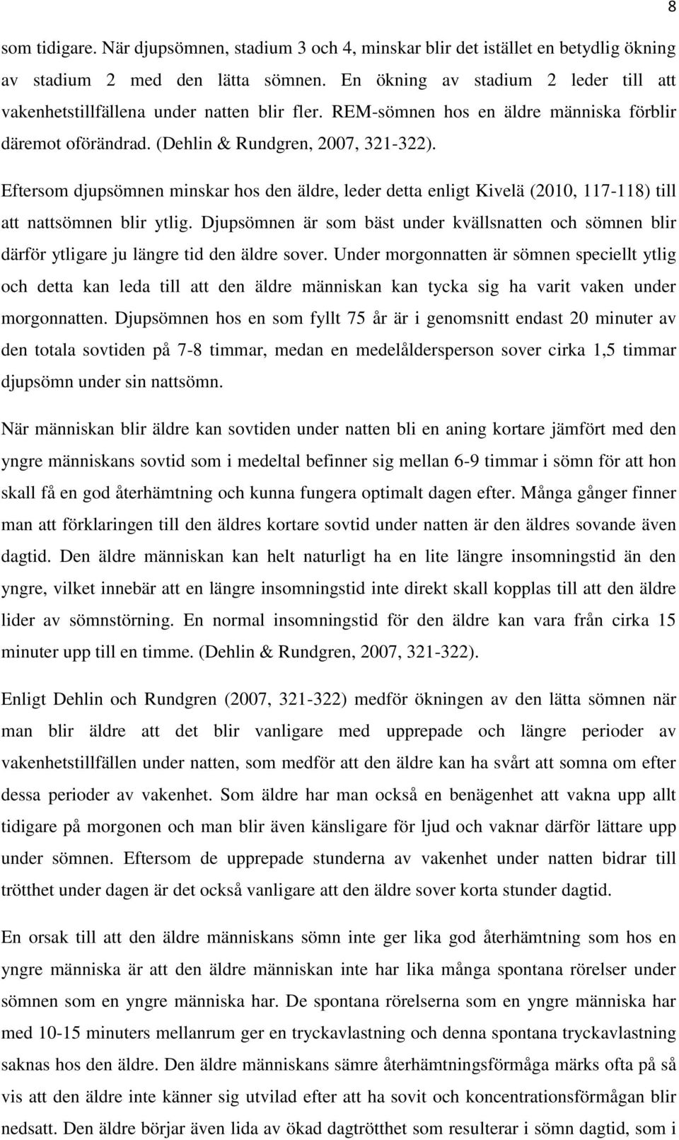 Eftersom djupsömnen minskar hos den äldre, leder detta enligt Kivelä (2010, 117-118) till att nattsömnen blir ytlig.