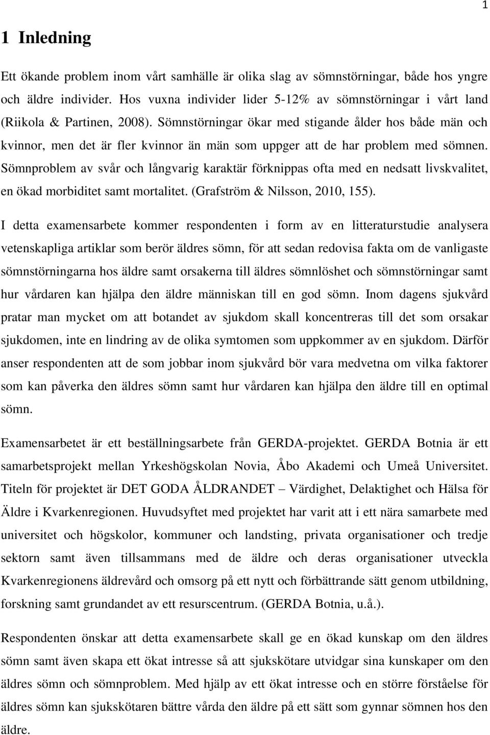 Sömnstörningar ökar med stigande ålder hos både män och kvinnor, men det är fler kvinnor än män som uppger att de har problem med sömnen.