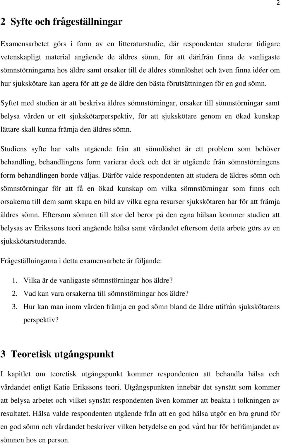 Syftet med studien är att beskriva äldres sömnstörningar, orsaker till sömnstörningar samt belysa vården ur ett sjukskötarperspektiv, för att sjukskötare genom en ökad kunskap lättare skall kunna