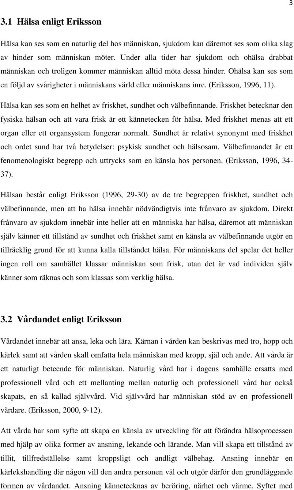 (Eriksson, 1996, 11). Hälsa kan ses som en helhet av friskhet, sundhet och välbefinnande. Friskhet betecknar den fysiska hälsan och att vara frisk är ett kännetecken för hälsa.