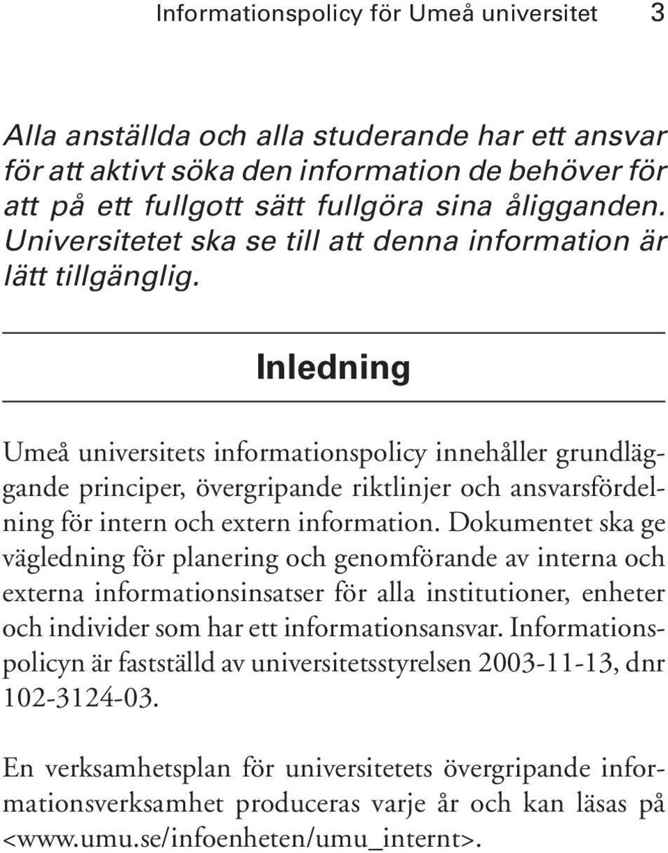 Inledning Umeå universitets informationspolicy innehåller grundläggande principer, övergripande riktlinjer och ansvarsfördelning för intern och extern information.