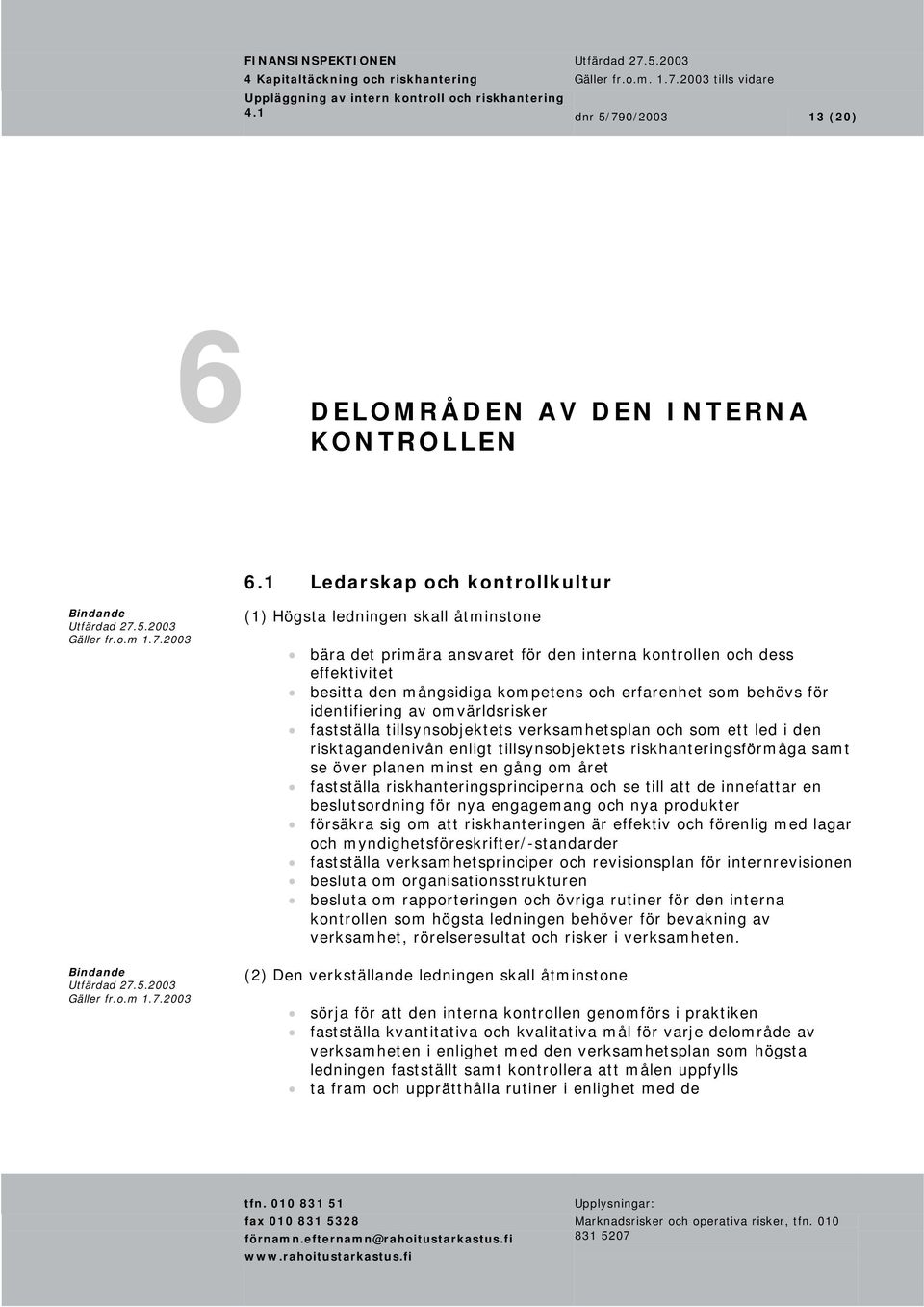 behövs för identifiering av omvärldsrisker fastställa tillsynsobjektets verksamhetsplan och som ett led i den risktagandenivån enligt tillsynsobjektets riskhanteringsförmåga samt se över planen minst