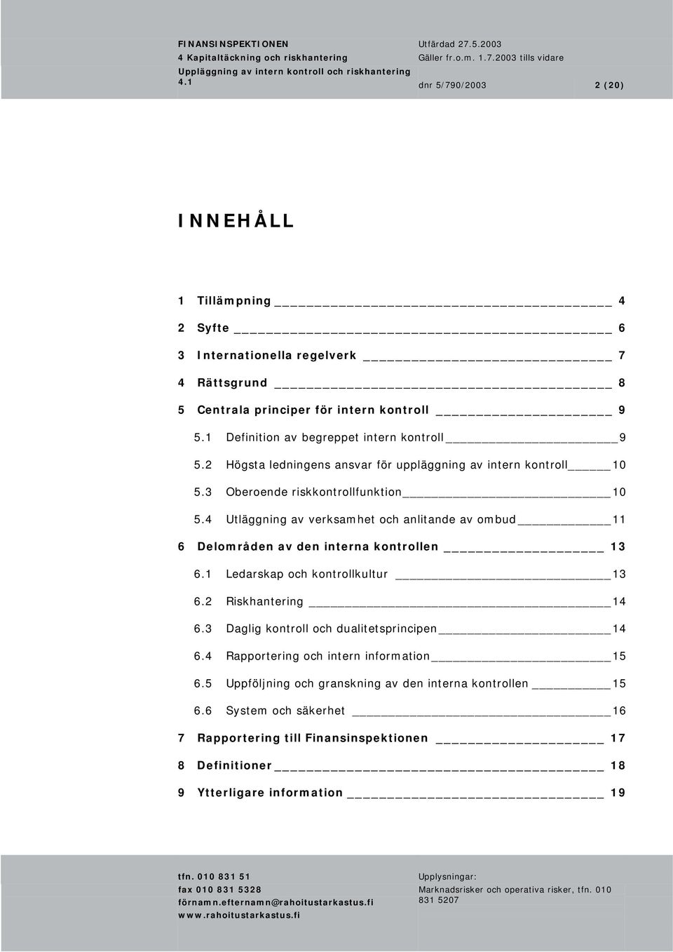 4 Utläggning av verksamhet och anlitande av ombud 11 6 Delområden av den interna kontrollen 13 6.1 Ledarskap och kontrollkultur 13 6.2 Riskhantering 14 6.