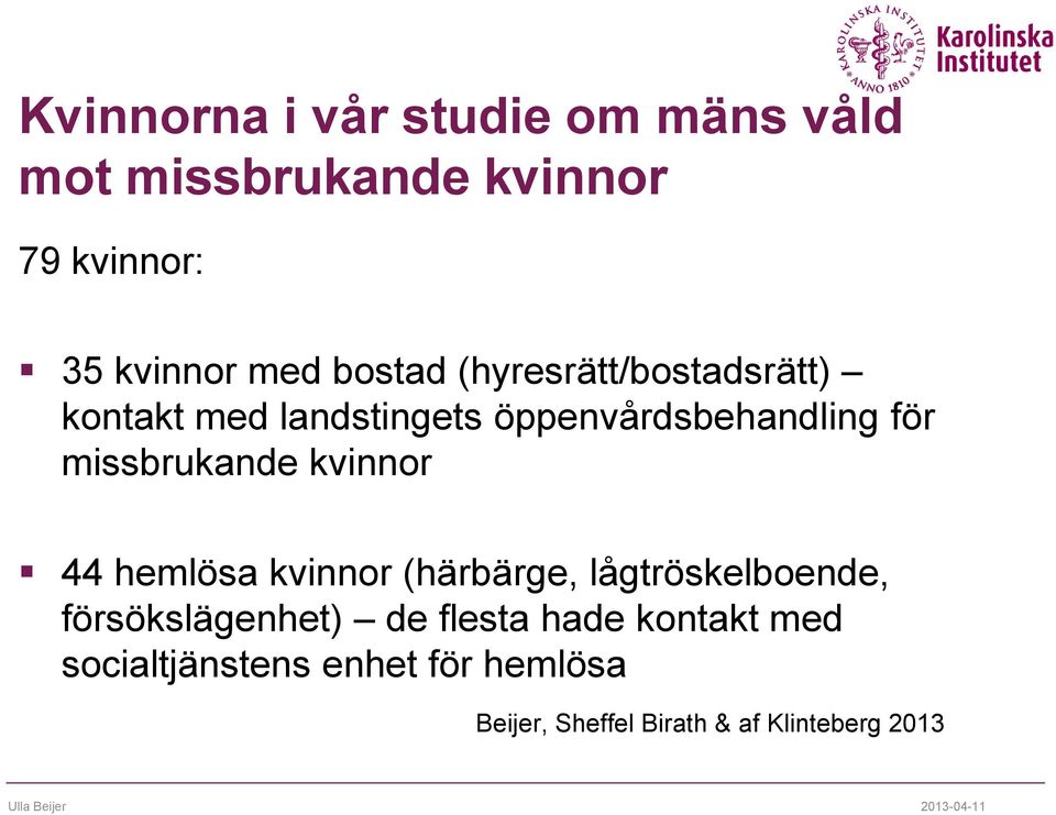 44 hemlösa kvinnor (härbärge, lågtröskelboende, försökslägenhet) de flesta hade kontakt med