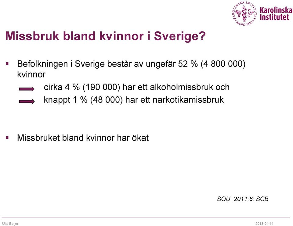 cirka 4 % (190 000) har ett alkoholmissbruk och knappt 1 % (48