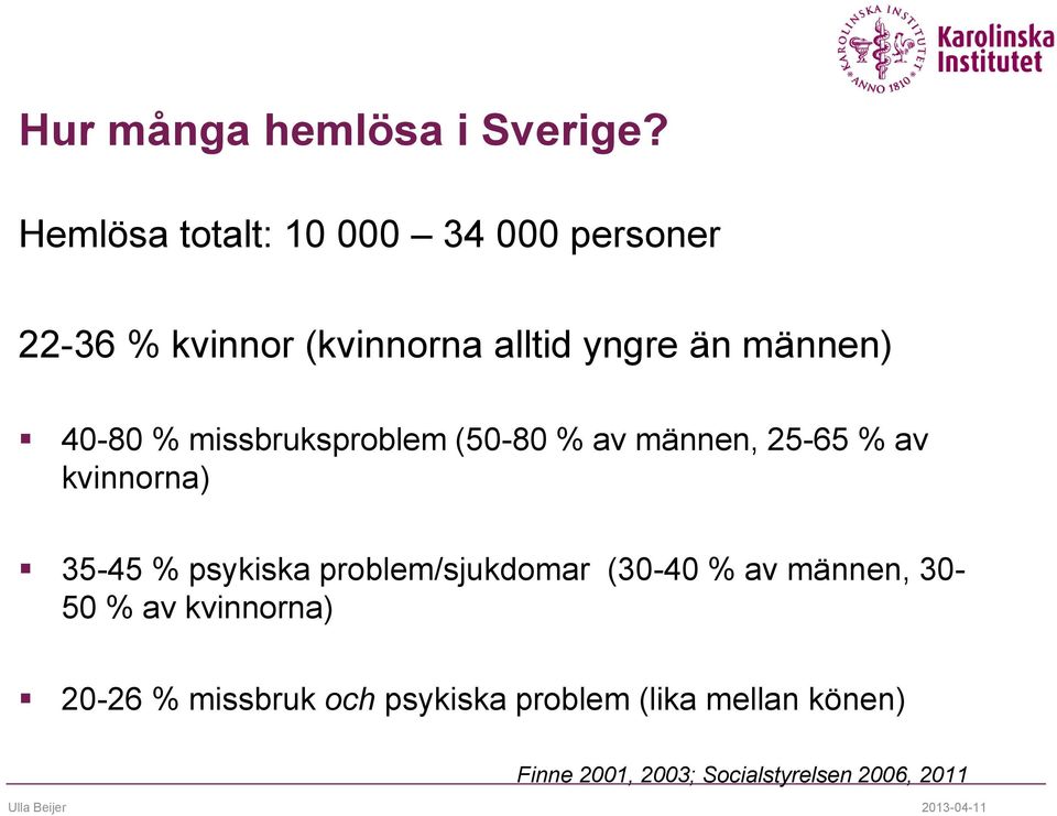 % missbruksproblem (50-80 % av männen, 25-65 % av kvinnorna) 35-45 % psykiska problem/sjukdomar