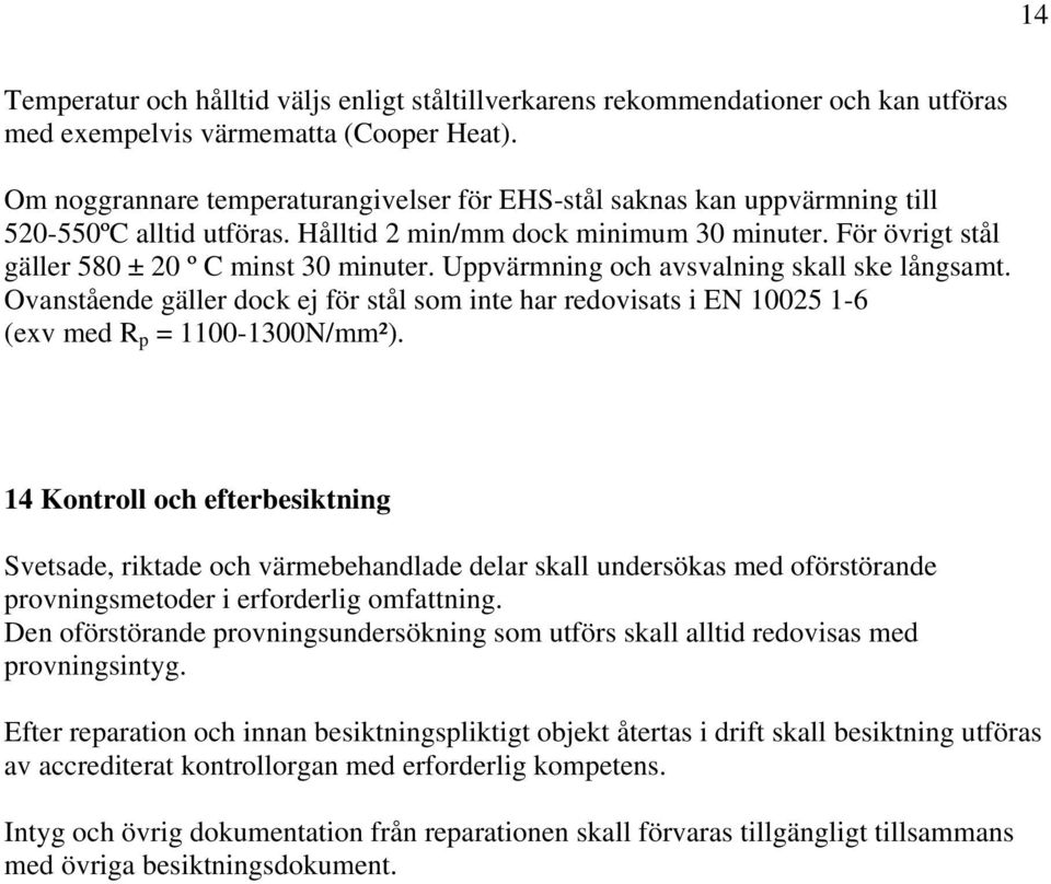 Uppvärmning och avsvalning skall ske långsamt. Ovanstående gäller dock ej för stål som inte har redovisats i EN 10025 1-6 (exv med R p = 1100-1300N/mm²).