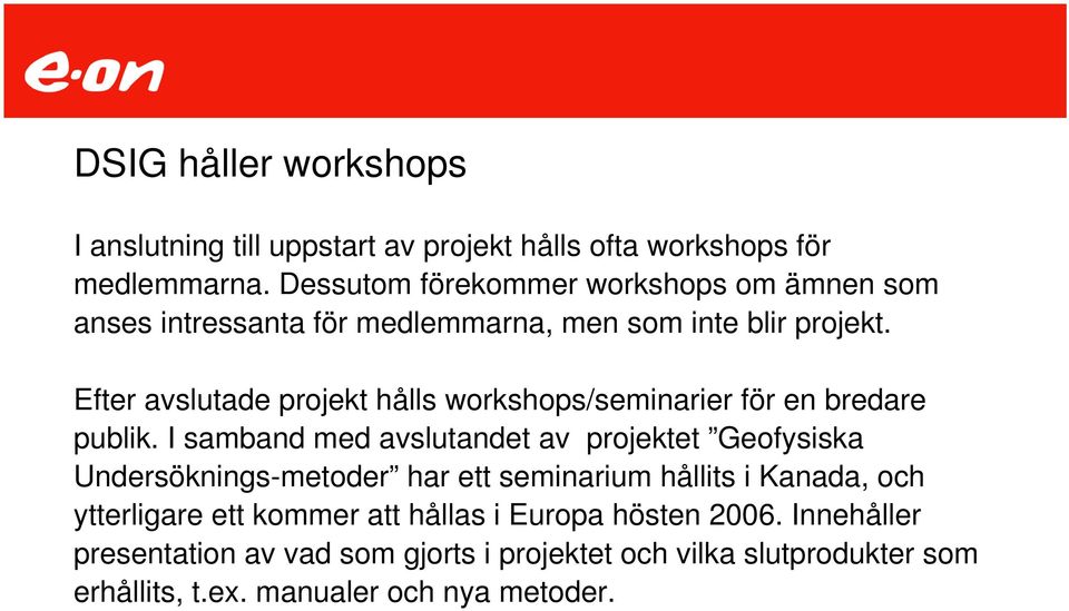 Efter avslutade projekt hålls workshops/seminarier för en bredare publik.