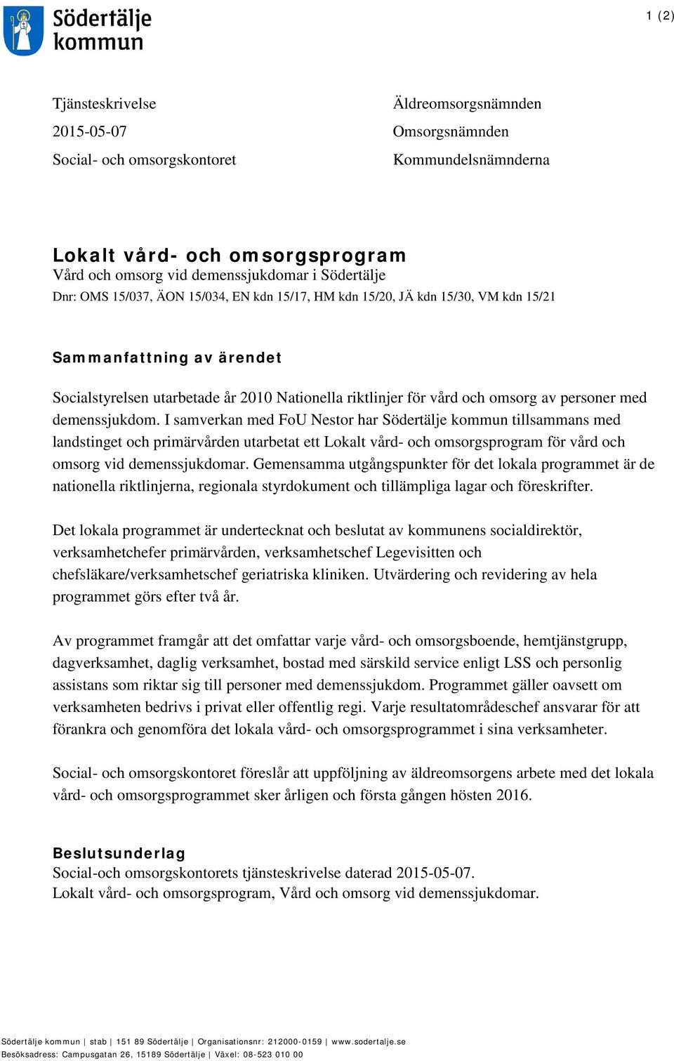 med demenssjukdom. I samverkan med FoU Nestor har Södertälje kommun tillsammans med landstinget och primärvården utarbetat ett Lokalt vård- och omsorgsprogram för vård och omsorg vid demenssjukdomar.