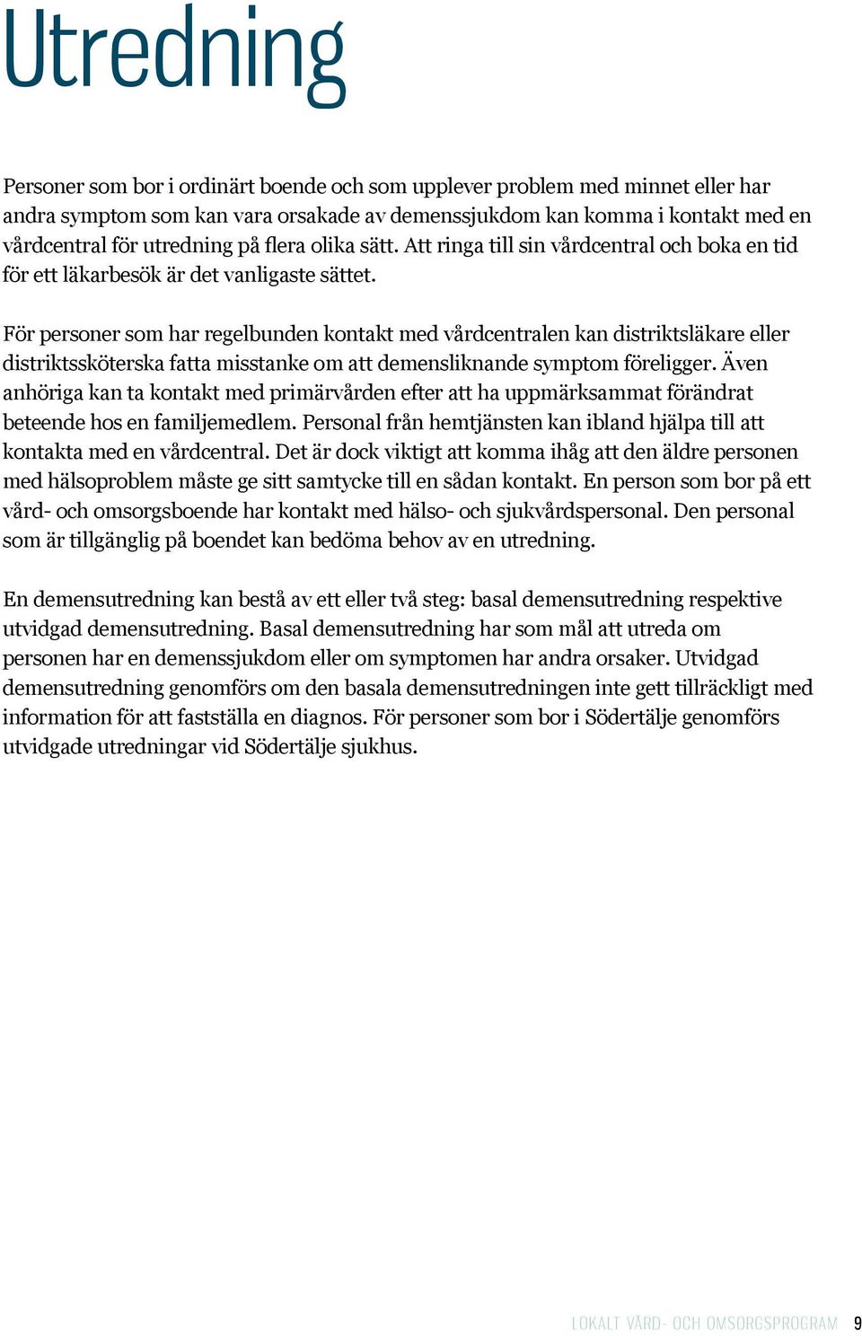 För personer som har regelbunden kontakt med vårdcentralen kan distriktsläkare eller distriktssköterska fatta misstanke om att demensliknande symptom föreligger.