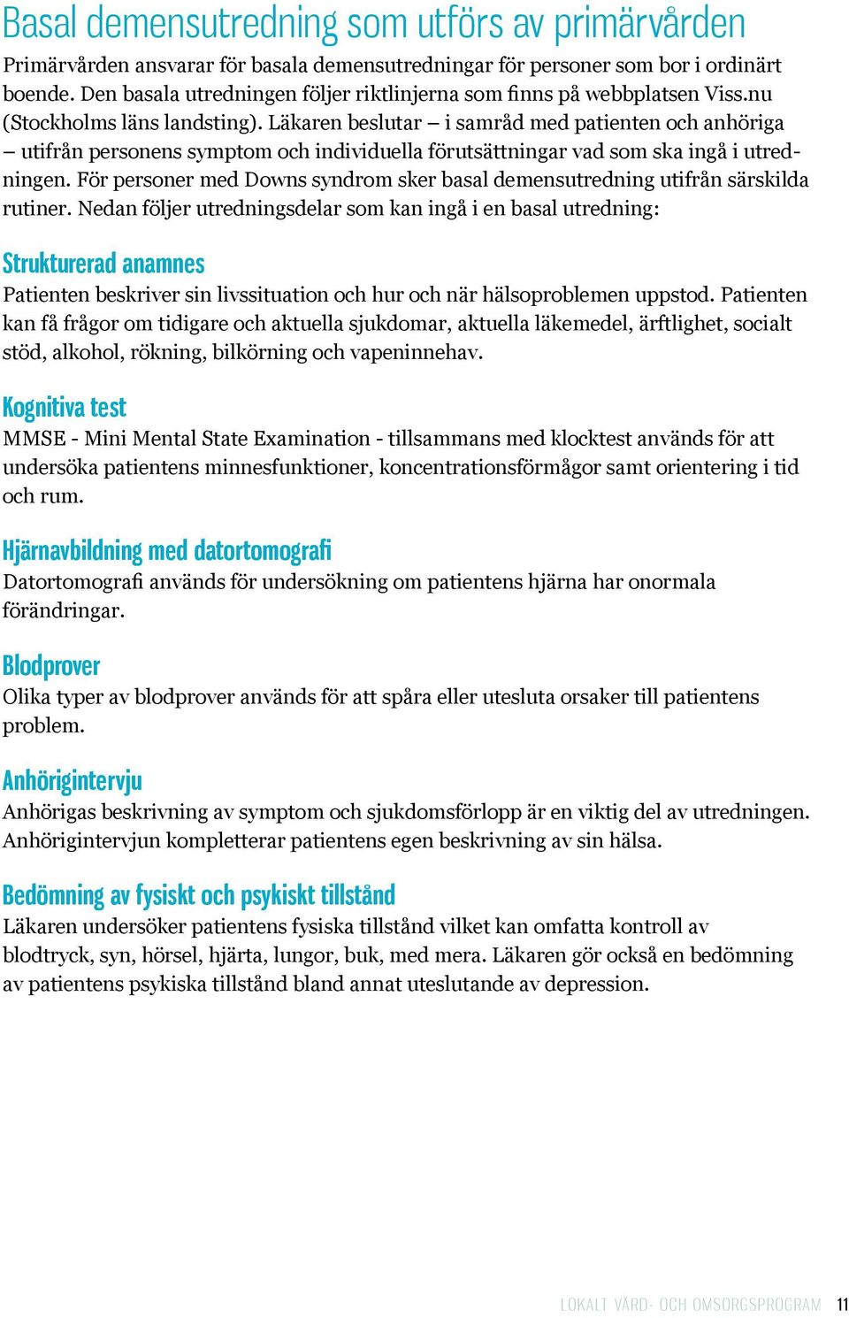 Läkaren beslutar i samråd med patienten och anhöriga utifrån personens symptom och individuella förutsättningar vad som ska ingå i utredningen.