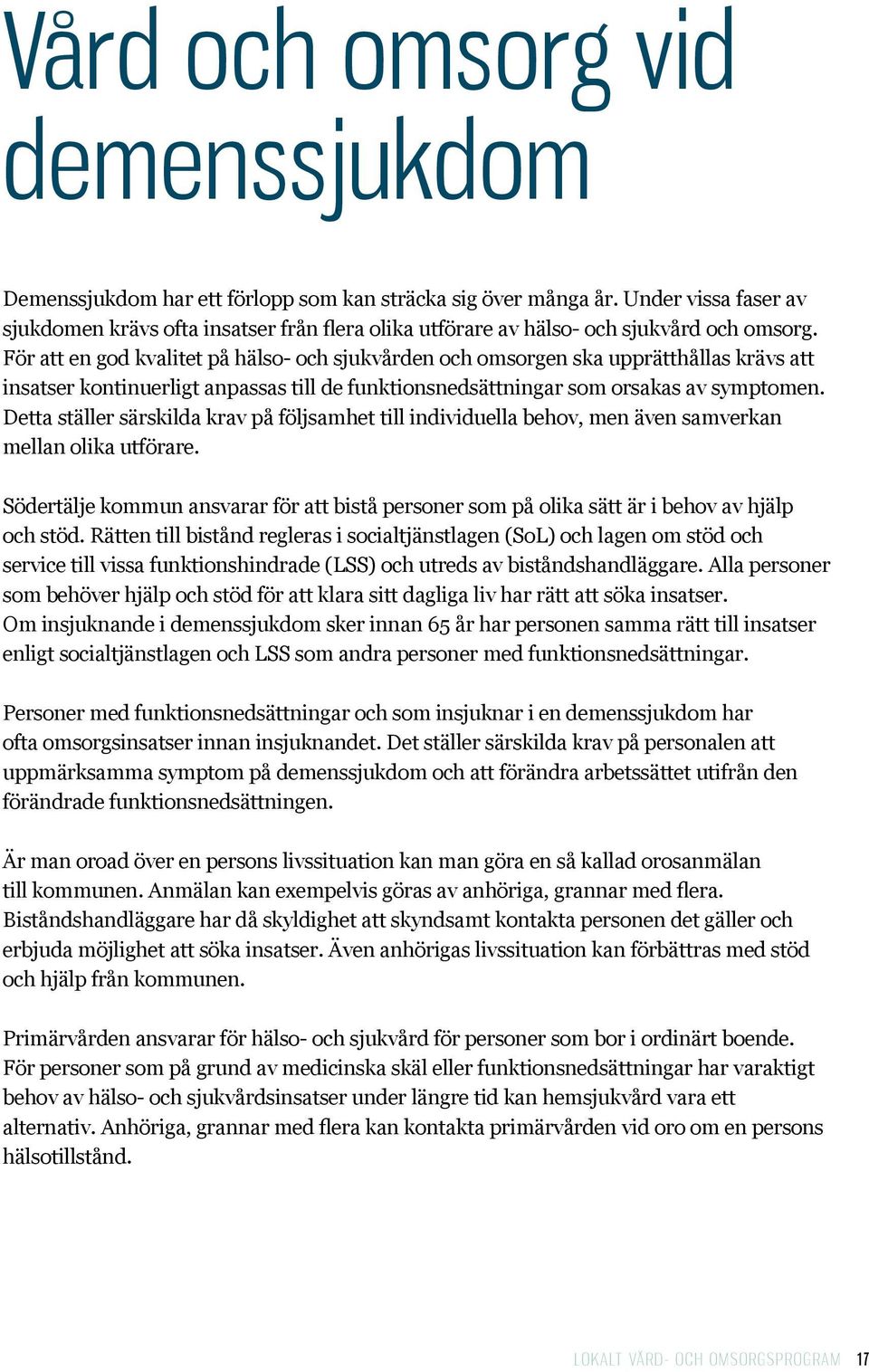 För att en god kvalitet på hälso- och sjukvården och omsorgen ska upprätthållas krävs att insatser kontinuerligt anpassas till de funktionsnedsättningar som orsakas av symptomen.