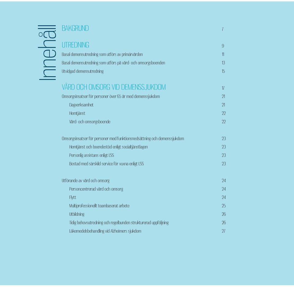 demenssjukdom 23 Hemtjänst och boendestöd enligt socialtjänstlagen 23 Personlig assistans enligt LSS 23 Bostad med särskild service för vuxna enligt Lss 23 Utförande av vård och omsorg 24