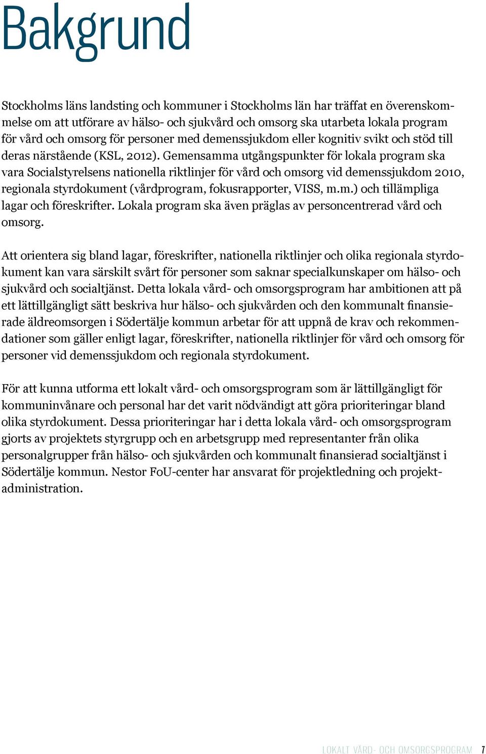 Gemensamma utgångspunkter för lokala program ska vara Socialstyrelsens nationella riktlinjer för vård och omsorg vid demenssjukdom 2010, regionala styrdokument (vårdprogram, fokusrapporter, VISS, m.m.) och tillämpliga lagar och föreskrifter.