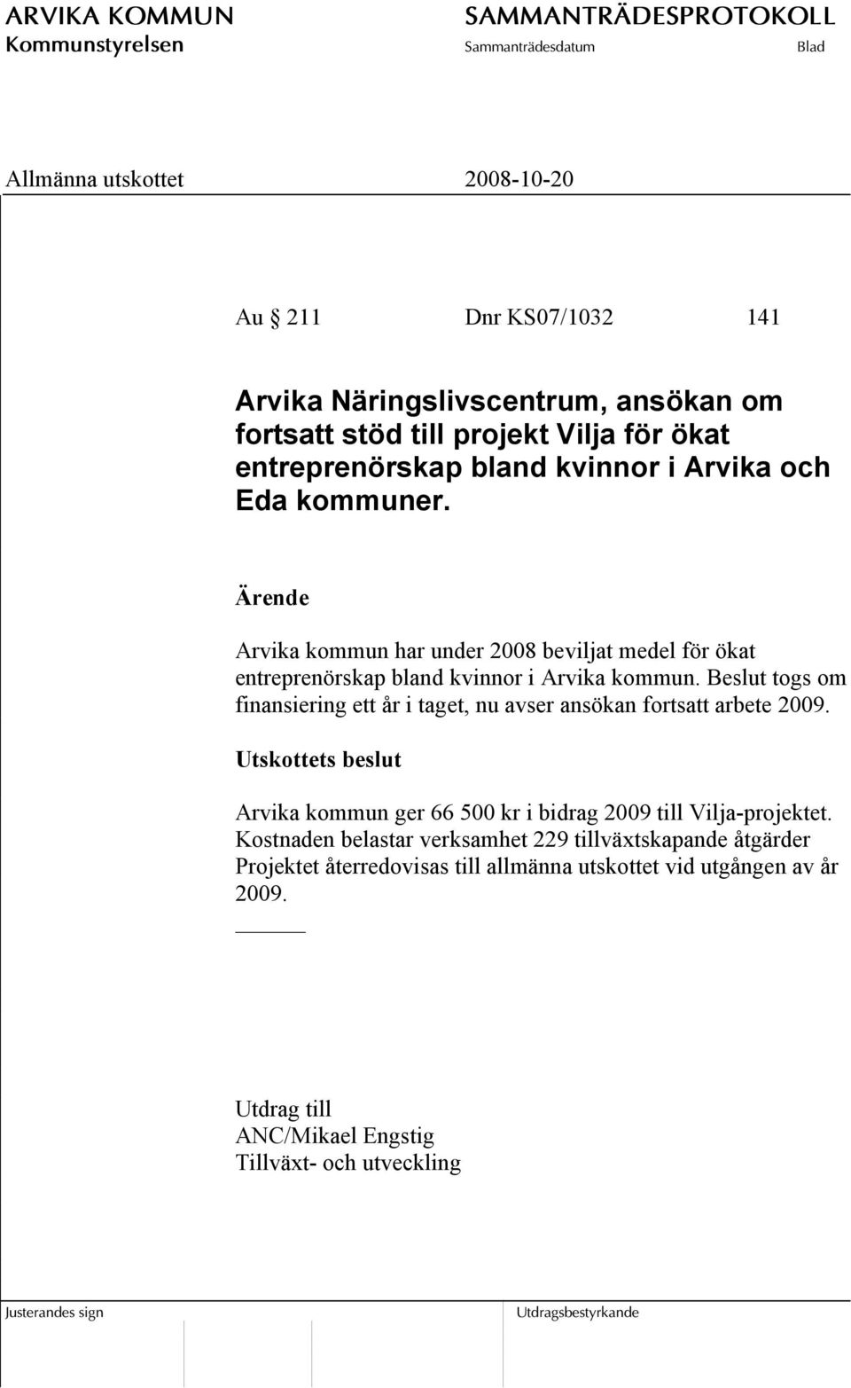 Beslut togs om finansiering ett år i taget, nu avser ansökan fortsatt arbete 2009.