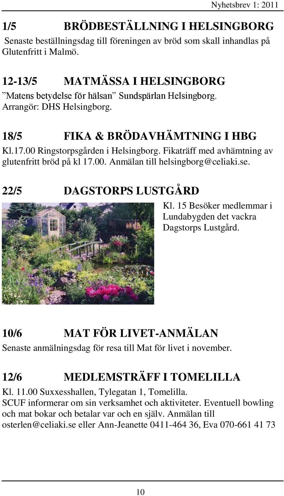 Fikaträff med avhämtning av glutenfritt bröd på kl 17.00. Anmälan till helsingborg@celiaki.se. 22/5 DAGSTORPS LUSTGÅRD Kl. 15 Besöker medlemmar i Lundabygden det vackra Dagstorps Lustgård.