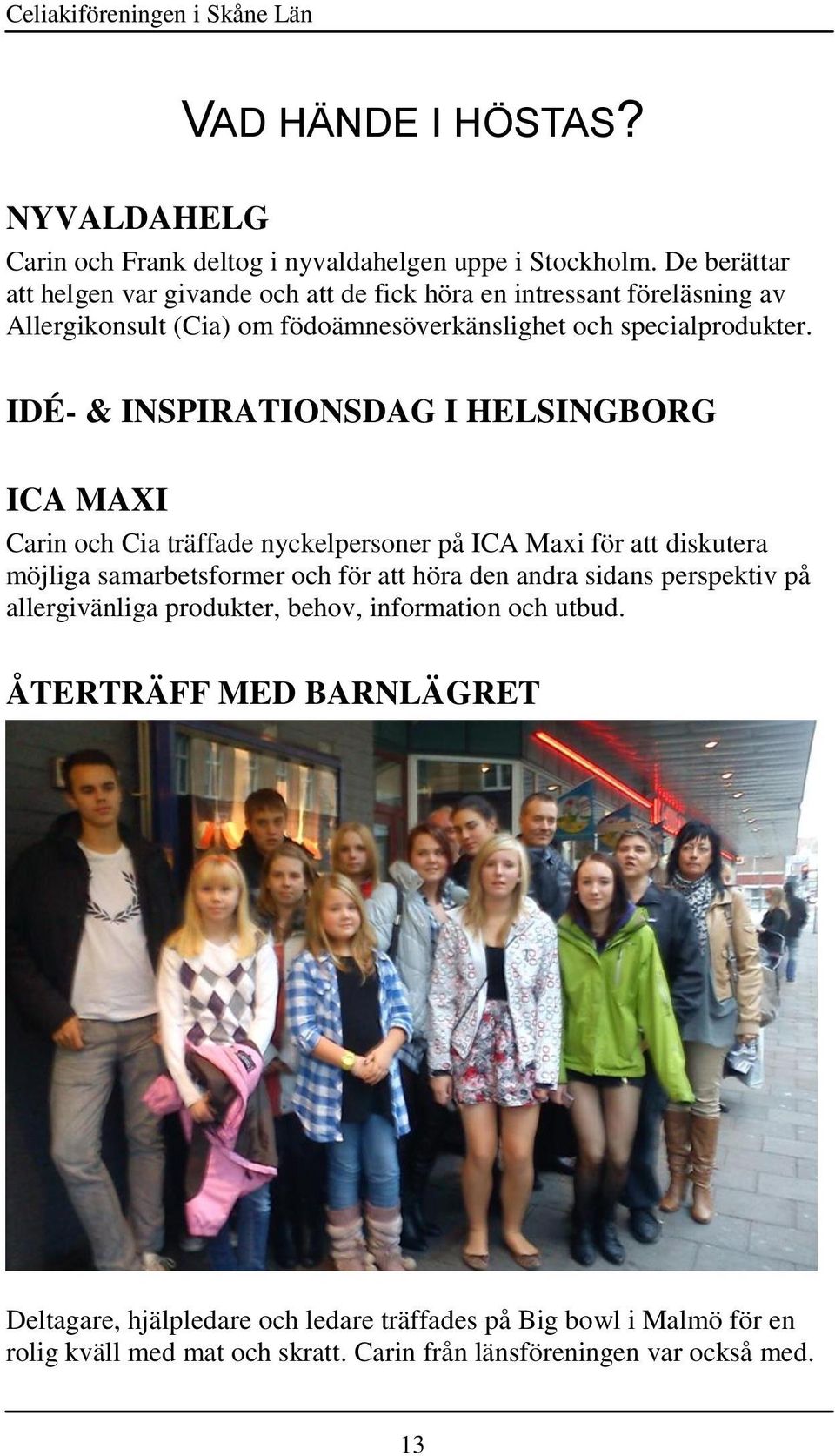 IDÉ- & INSPIRATIONSDAG I HELSINGBORG ICA MAXI Carin och Cia träffade nyckelpersoner på ICA Maxi för att diskutera möjliga samarbetsformer och för att höra den andra sidans