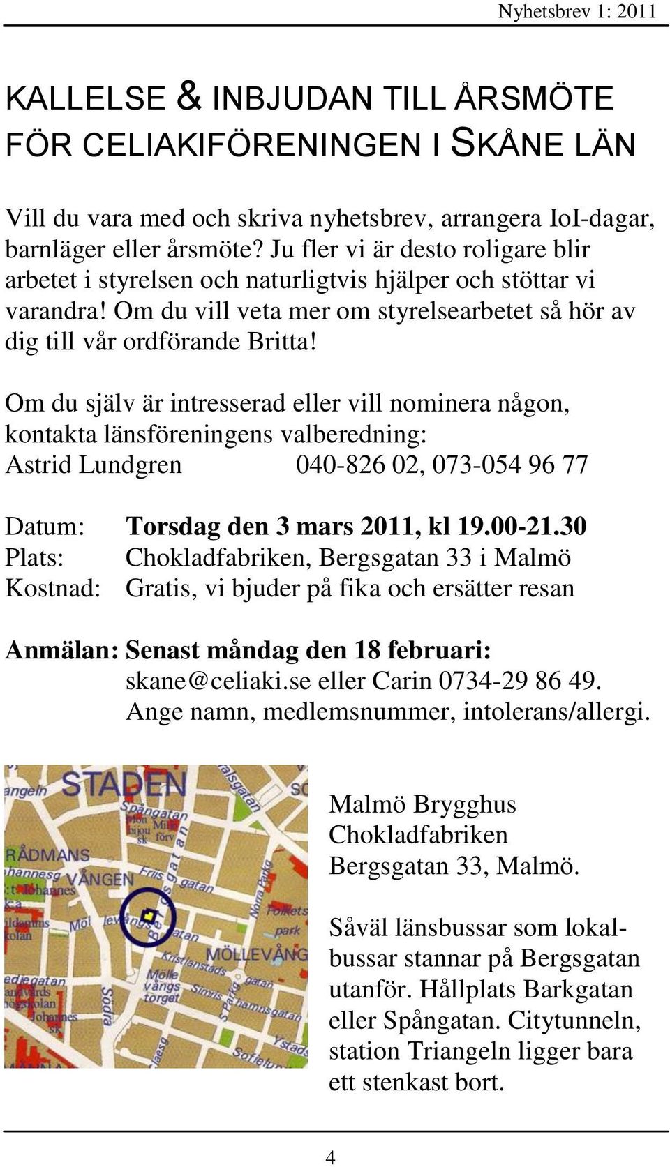 Om du själv är intresserad eller vill nominera någon, kontakta länsföreningens valberedning: Astrid Lundgren 040-826 02, 073-054 96 77 Datum: Torsdag den 3 mars 2011, kl 19.00-21.