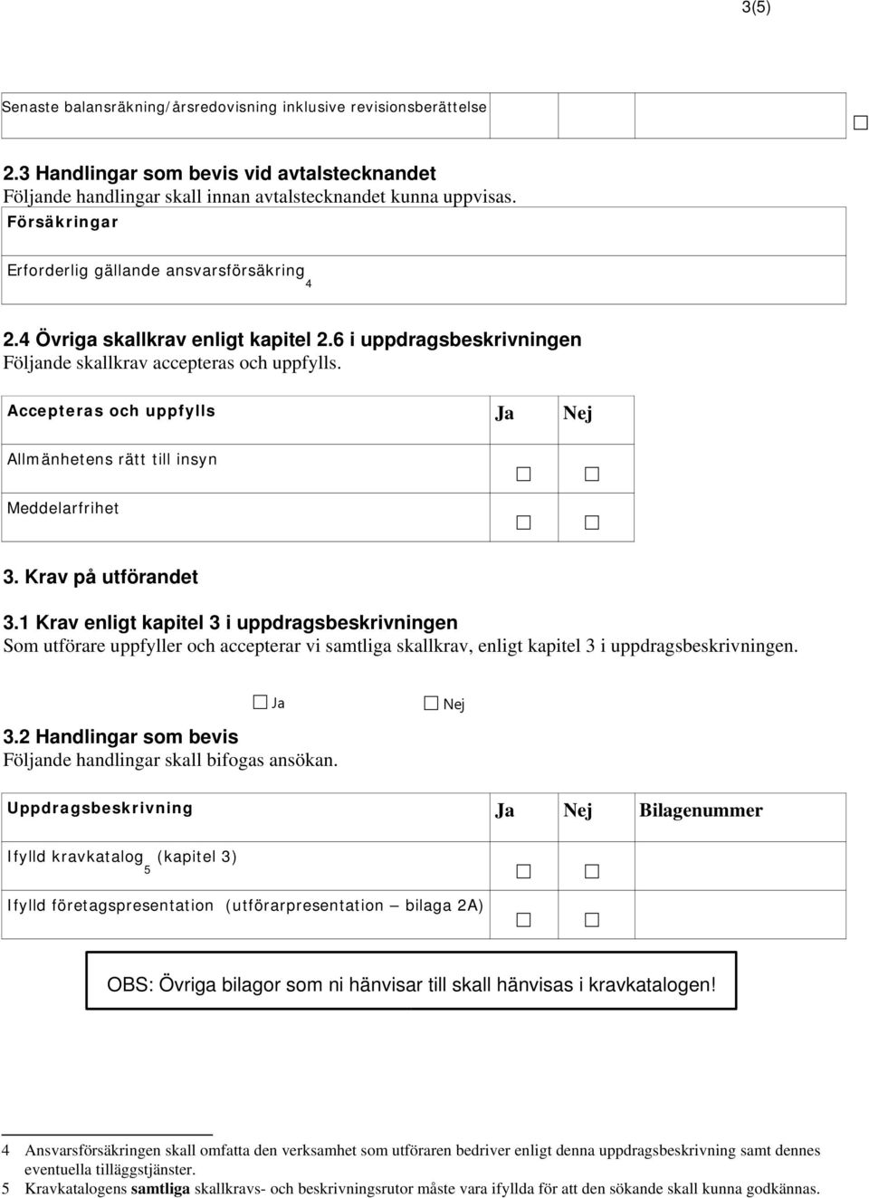 Accepteras och uppfylls Allmänhetens rätt till insyn Meddelarfrihet 3. Krav på utförandet 3.