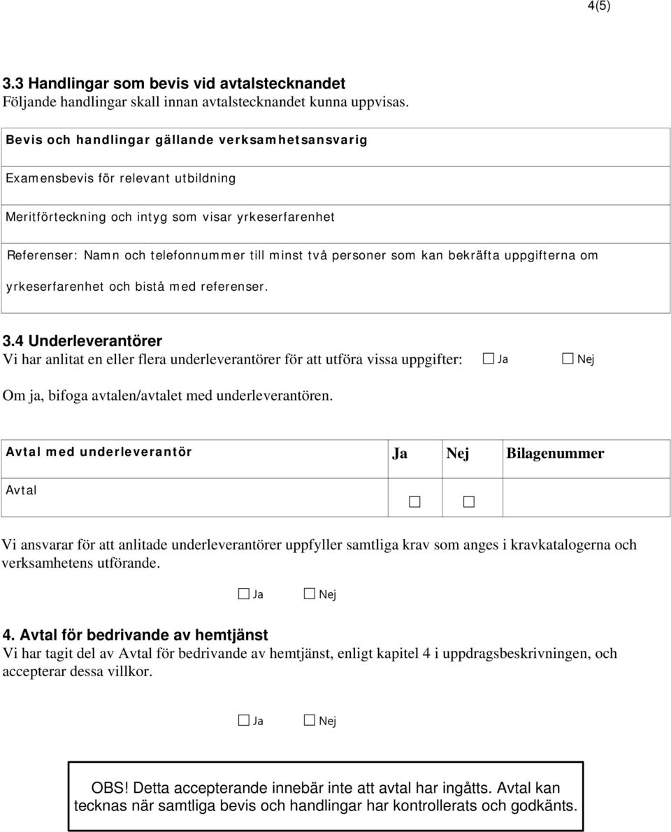 som kan bekräfta uppgifterna om yrkeserfarenhet och bistå med referenser. 3.