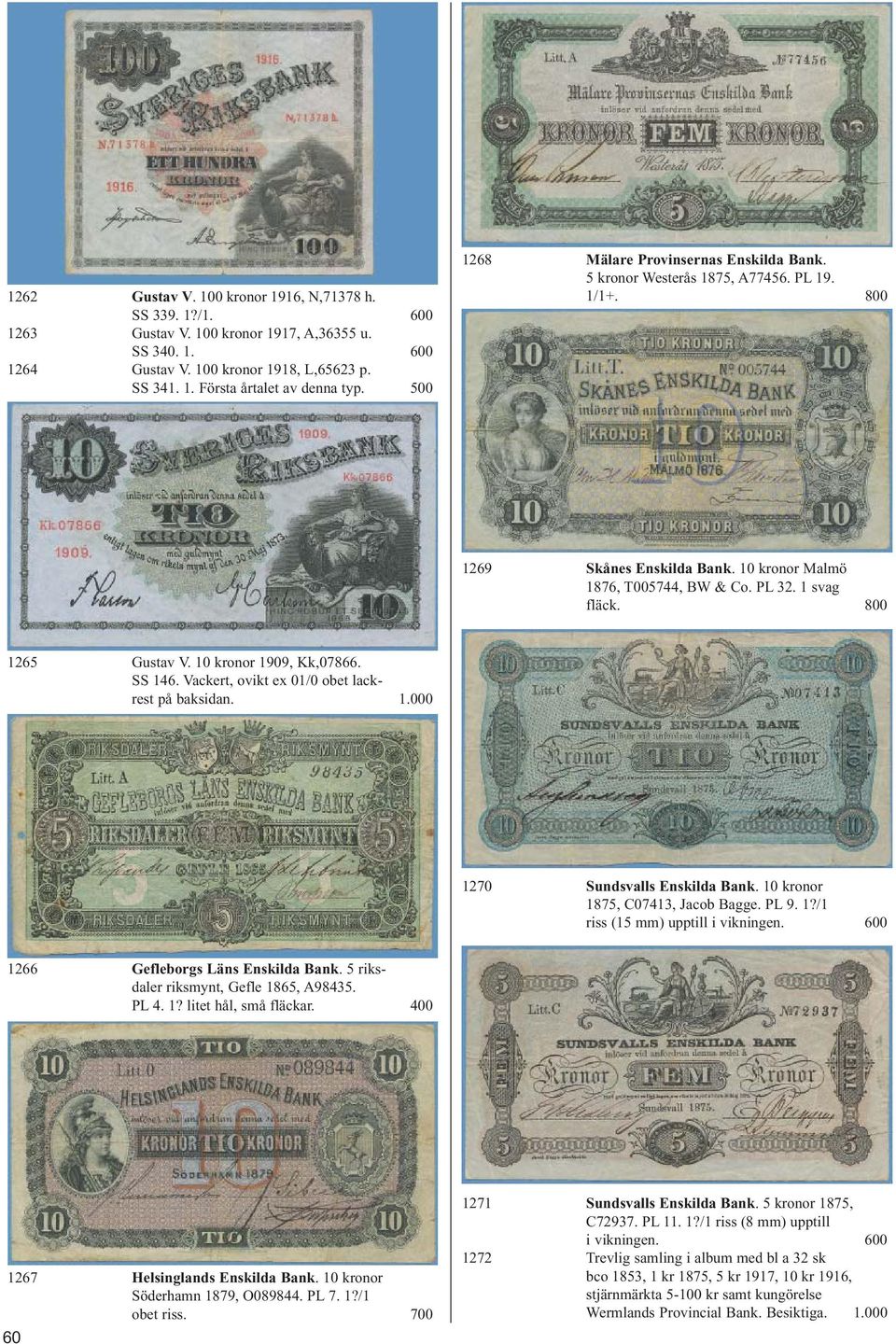 10 kronor 1909, Kk,07866. SS 146. Vackert, ovikt ex 01/0 obet lackrest på baksidan. 1.000 1270 Sundsvalls Enskilda Bank. 10 kronor 1875, C07413, Jacob Bagge. PL 9. 1?/1 riss (15 mm) upptill i vikningen.