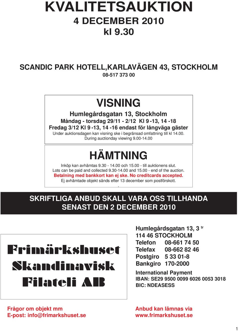 Under auktionsdagen kan visning ske i begränsad omfattning till kl 14.00. During auctionday viewing 9.00-14.00 HÄMTNING Inköp kan avhämtas 9.30-14.00 och 15.00 - till auktionens slut.