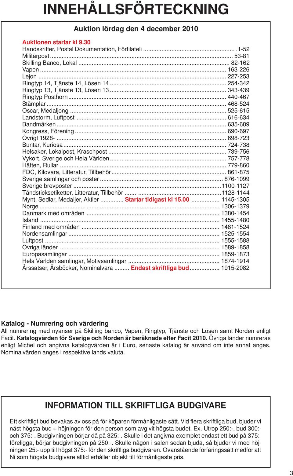 .. 525-615 Landstorm, Luftpost... 616-634 Bandmärken... 635-689 Kongress, Förening... 690-697 Övrigt 1928-... 698-723 Buntar, Kuriosa... 724-738 Helsaker, Lokalpost, Kraschpost.