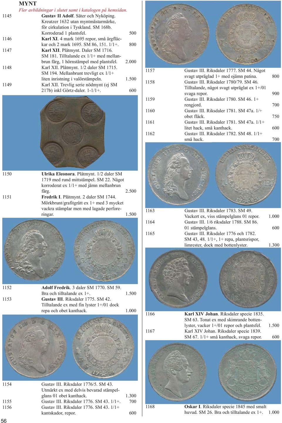 Tilltalande ex 1/1+ med mellanbrun färg, 1 hörnstämpel med plantsfel. 2.000 1148 Karl XII. Plåtmynt. 1/2 daler SM 1715. SM 194. Mellanbrunt trevligt ex 1/1+ liten inristning i valörstämpeln. 1.500 1149 Karl XII.