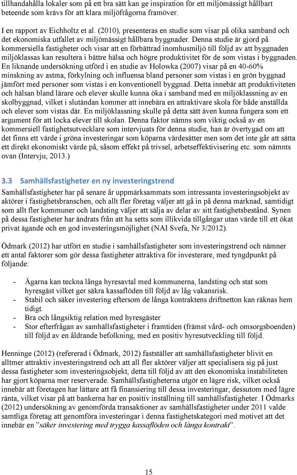 Denna studie är gjord på kommersiella fastigheter och visar att en förbättrad inomhusmiljö till följd av att byggnaden miljöklassas kan resultera i bättre hälsa och högre produktivitet för de som