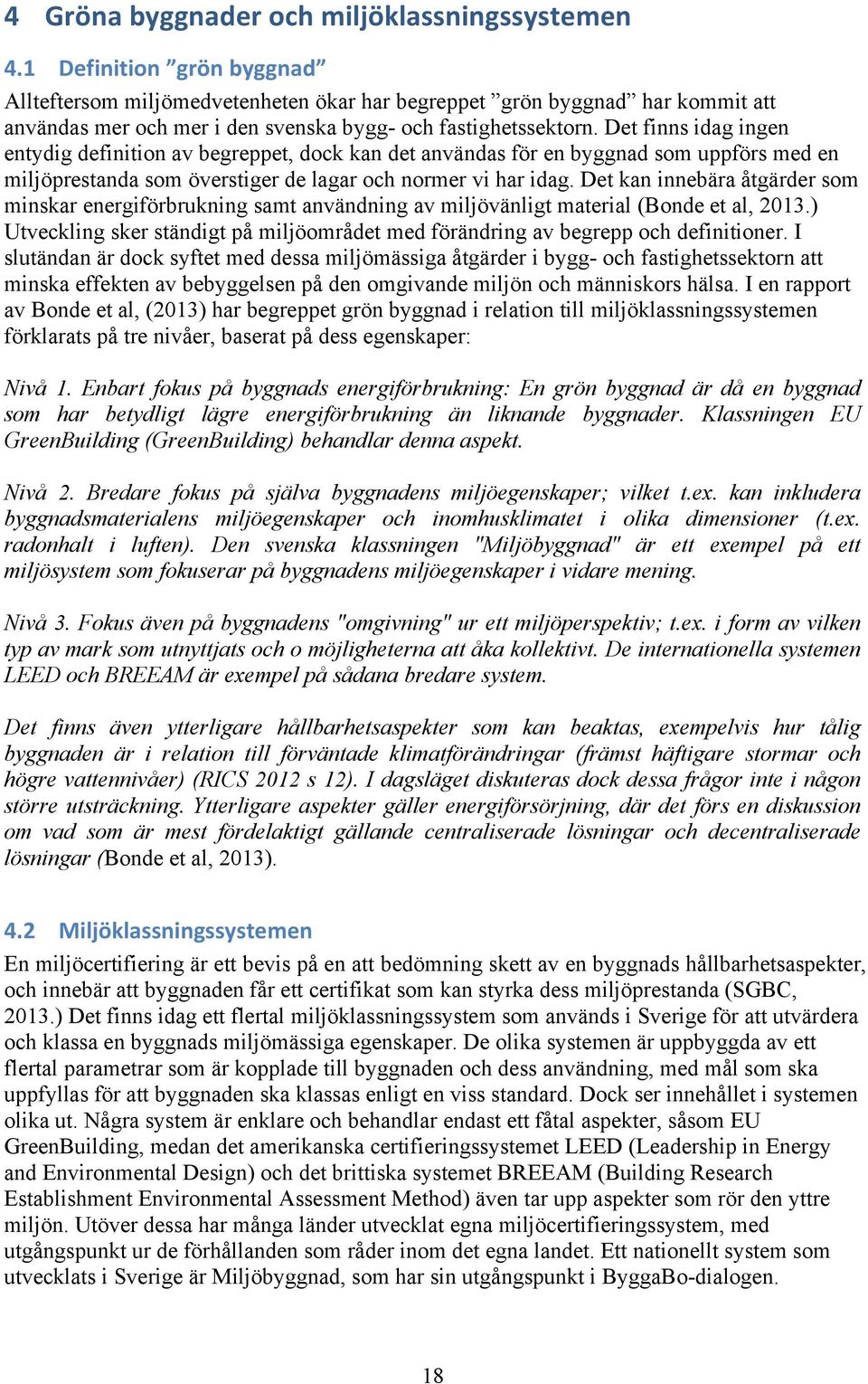 Det finns idag ingen entydig definition av begreppet, dock kan det användas för en byggnad som uppförs med en miljöprestanda som överstiger de lagar och normer vi har idag.