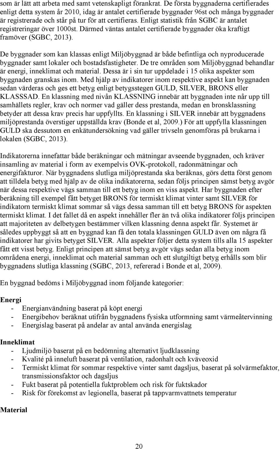 Enligt statistik från SGBC är antalet registreringar över 1000st. Därmed väntas antalet certifierade byggnader öka kraftigt framöver (SGBC, 2013).