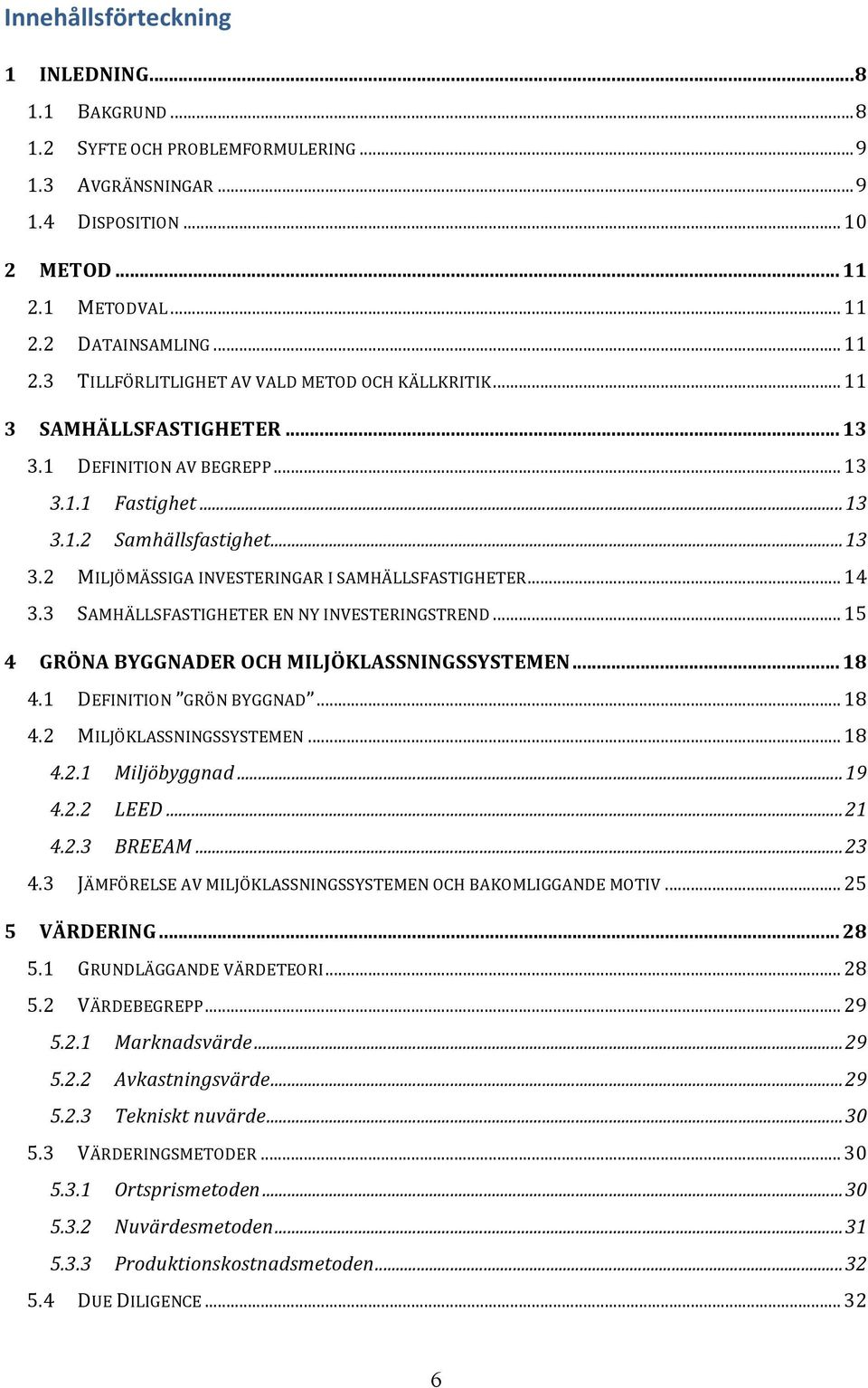 .. 13 3.2 MILJÖMÄSSIGA INVESTERINGAR I SAMHÄLLSFASTIGHETER... 14 3.3 SAMHÄLLSFASTIGHETER EN NY INVESTERINGSTREND... 15 4 GRÖNA BYGGNADER OCH MILJÖKLASSNINGSSYSTEMEN... 18 4.1 DEFINITION GRÖN BYGGNAD.