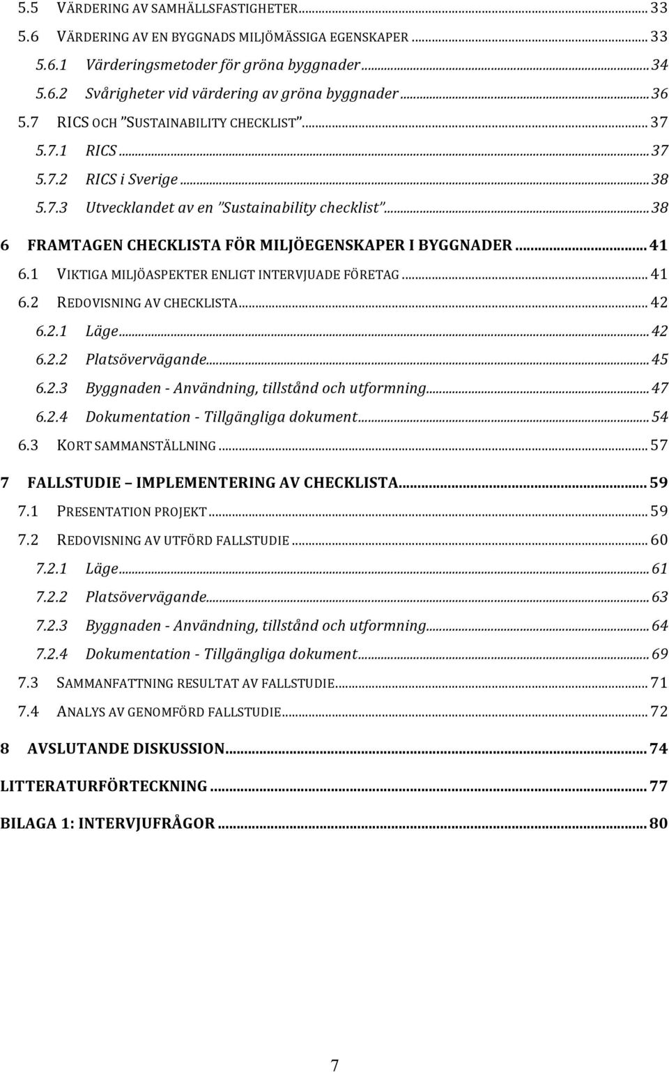 .. 38 6 FRAMTAGEN CHECKLISTA FÖR MILJÖEGENSKAPER I BYGGNADER... 41 6.1 VIKTIGA MILJÖASPEKTER ENLIGT INTERVJUADE FÖRETAG... 41 6.2 REDOVISNING AV CHECKLISTA... 42 6.2.1 Läge... 42 6.2.2 Platsövervägande.