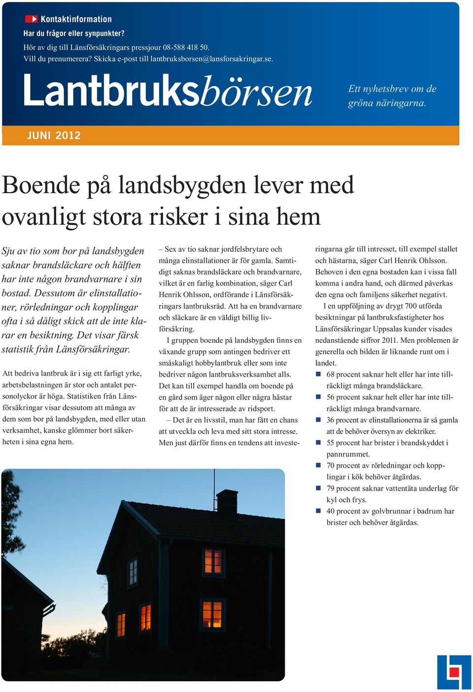 JUNI 2012 Boende på landsbygden lever med ovanligt stora risker i sina hem Sju av tio som bor på landsbygden saknar brandsläckare och hälften har inte någon brandvarnare i sin bostad.