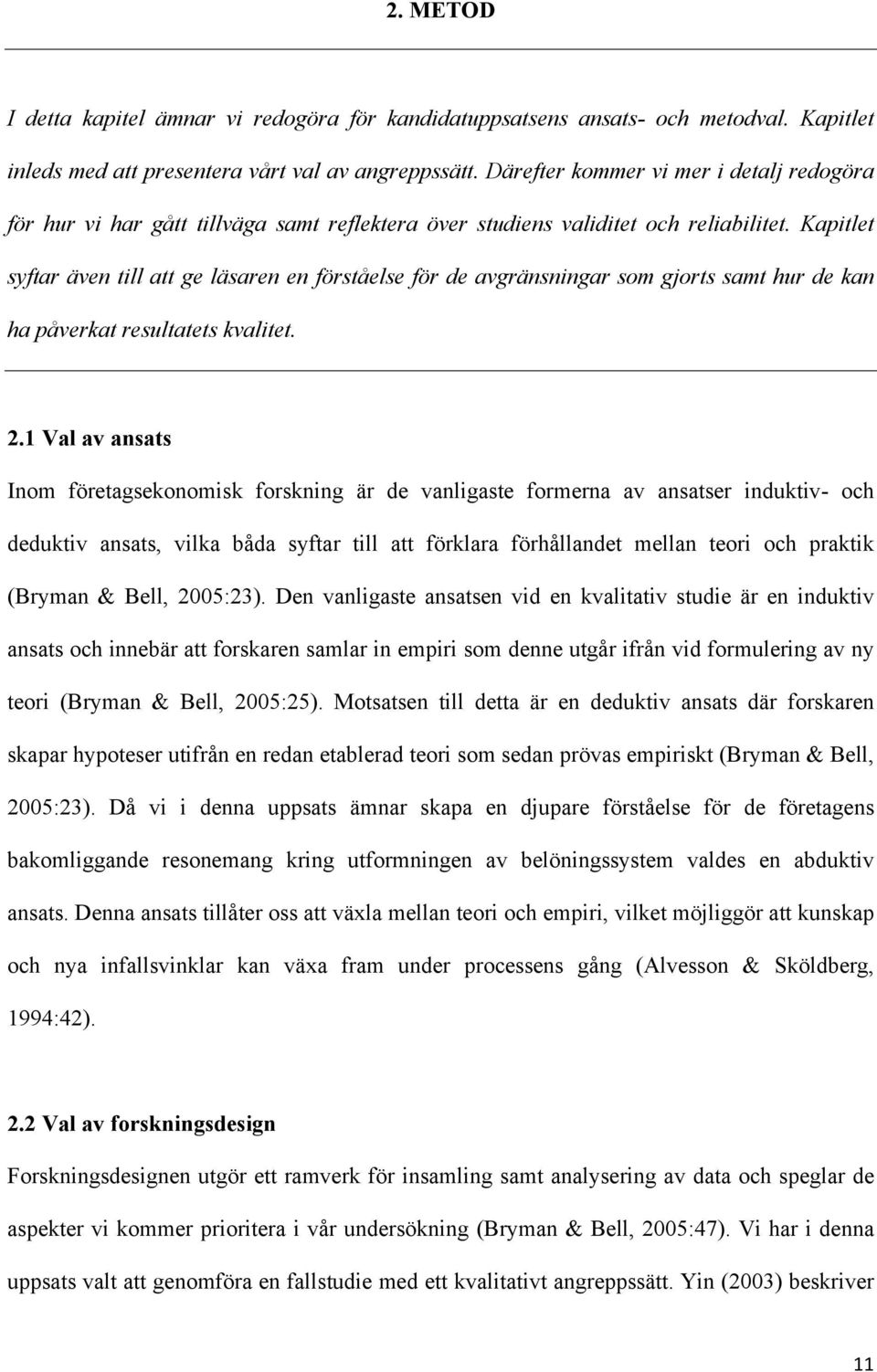 Kapitlet syftar även till att ge läsaren en förståelse för de avgränsningar som gjorts samt hur de kan ha påverkat resultatets kvalitet. 2.