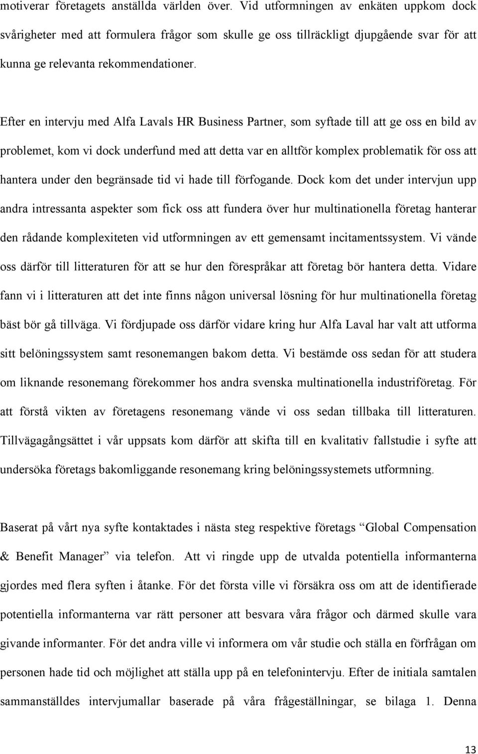 Efter en intervju med Alfa Lavals HR Business Partner, som syftade till att ge oss en bild av problemet, kom vi dock underfund med att detta var en alltför komplex problematik för oss att hantera