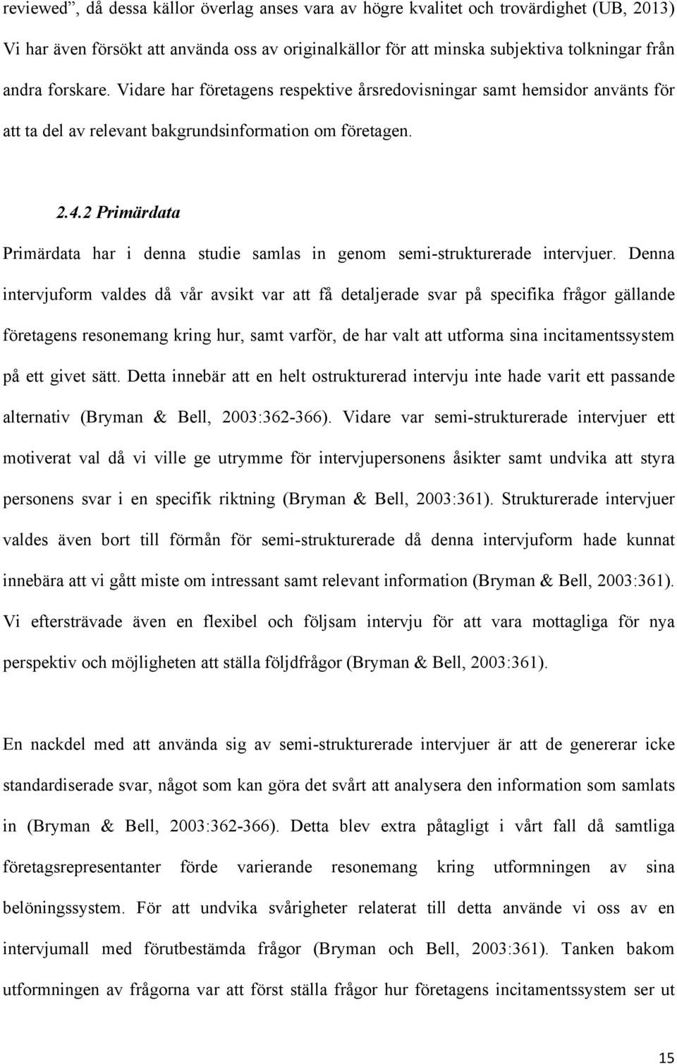 2 Primärdata Primärdata har i denna studie samlas in genom semi-strukturerade intervjuer.