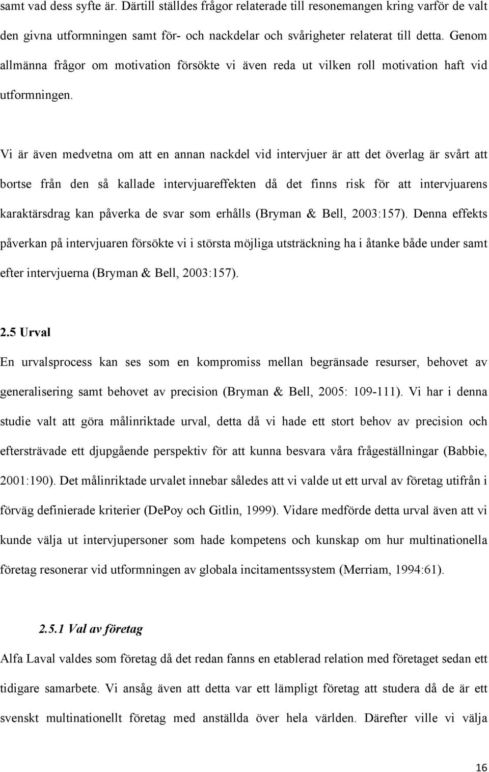 Vi är även medvetna om att en annan nackdel vid intervjuer är att det överlag är svårt att bortse från den så kallade intervjuareffekten då det finns risk för att intervjuarens karaktärsdrag kan